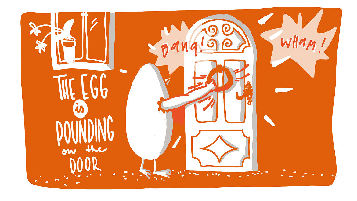Marker: The egg is pounding on the door